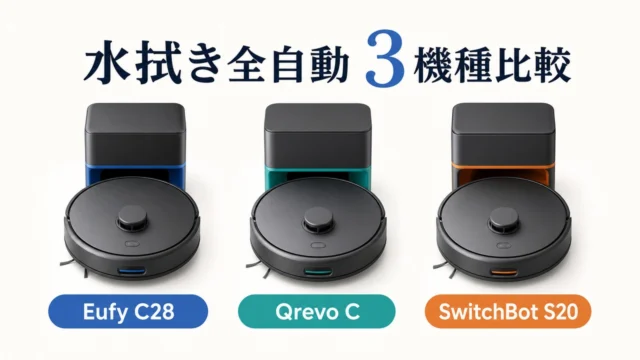 Eufy C28・Qrevo C・SwitchBot S20の水拭き全自動ロボット掃除機3機種比較