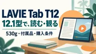 LAVIE Tab T12の選び方。12.1型で読む・観る用途と530g・付属品・購入条件を整理。端末とスタンドは概念イラストです。